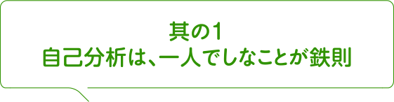 其の1 自己分析は、一人でしなことが鉄則