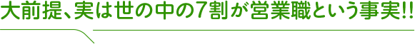 大前提、実は世の中の7割が営業職という事実！！