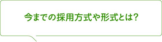 今までの採用方式や形式とは？