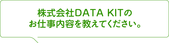 株式会社DATA KITのお仕事内容を教えてください。